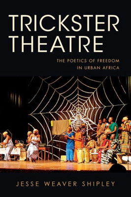 Trickster Theatre: The Poetics Of Freedom In Urban Africa (African Expressive Cultures)