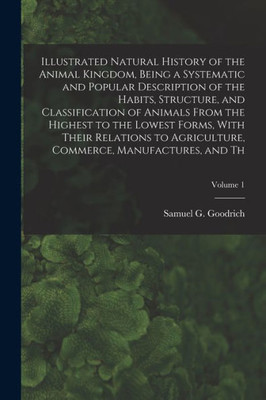 Illustrated Natural History Of The Animal Kingdom, Being A Systematic And Popular Description Of The Habits, Structure, And Classification Of Animals ... Agriculture, Commerce, Manufactures, And Th;