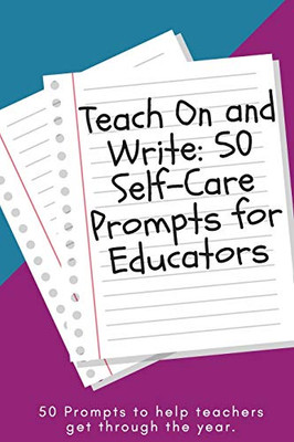 Teach On and Write: 50 Self-Care Prompts for Educators