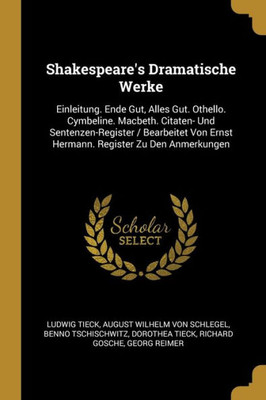 Shakespeare's Dramatische Werke: Einleitung. Ende Gut, Alles Gut. Othello. Cymbeline. Macbeth. Citaten- Und Sentenzen-Register / Bearbeitet Von Ernst ... Register Zu Den Anmerkungen (German Edition)