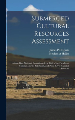 Submerged Cultural Resources Assessment: Golden Gate National Recreation Area, Gulf Of The Farallones National Marine Sanctuary, And Point Reyes National Seashore