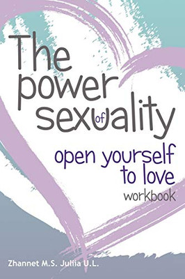 THE POWER OF SEX UALITY: OPEN YOURSELF TO LOVE! WORKBOOK