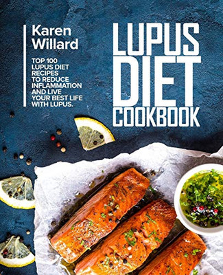 Lupus Diet Cookbook: Top 100 Lupus Diet Recipes to Reduce Inflammation and Live Your Best Life with Lupus