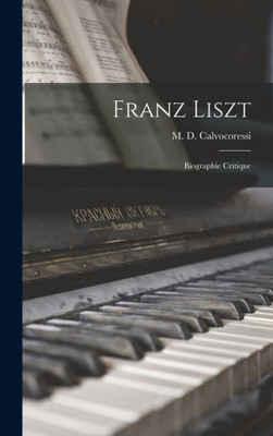 Franz Liszt; Biographie Critique (French Edition)