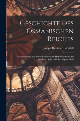 Geschichte Des Osmanischen Reiches: Grossentheils Aus Bisher Unbenützten Handschriften Und Archiven, Acht Und Sechzigstes Buch (German Edition)