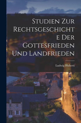 Studien Zur Rechtsgeschichte Der Gottesfrieden Und Landfrieden (German Edition)