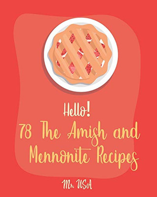 Hello! 78 The Amish and Mennonite Recipes: Best Amish and Mennonite Cookbook Ever For Beginners [Banana Bread Cookbook, Yeast Bread Recipes, Amish Cookbooks, Sourdough Bread Recipe] [Book 1]