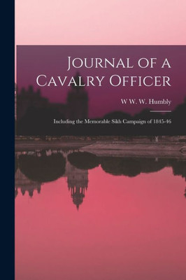 Journal Of A Cavalry Officer: Including The Memorable Sikh Campaign Of 1845-46