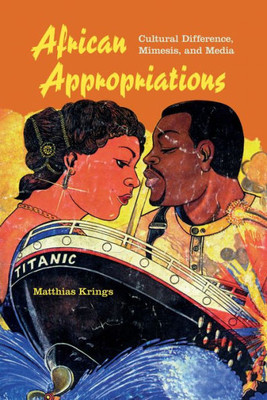 African Appropriations: Cultural Difference, Mimesis, And Media (African Expressive Cultures)