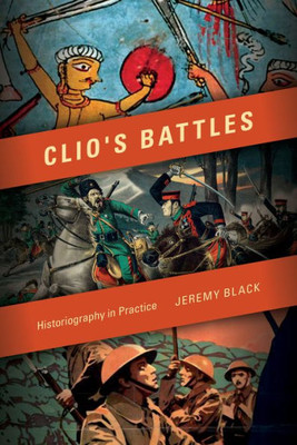 Clio's Battles: Historiography In Practice