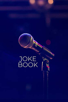 JOKE BOOK: Joke Writing Workbook + Notebook * Great gift for aspiring Comedian * Write Comedy Jokes 6" x 9" 100 pages