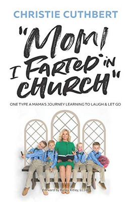 "Mom! I Farted in Church": One Type A Mama's Journey Learning to Laugh and Let Go