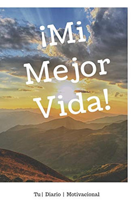 ¡Mi Mejor Vida!: Un libro motivador para escribir tus sueños y metas (Spanish Edition)