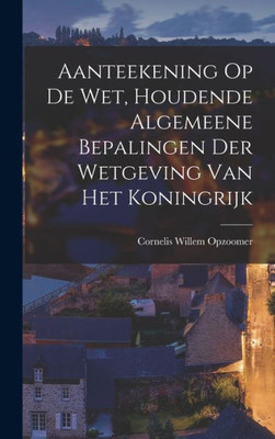 Aanteekening Op De Wet, Houdende Algemeene Bepalingen Der Wetgeving Van Het Koningrijk (Dutch Edition)