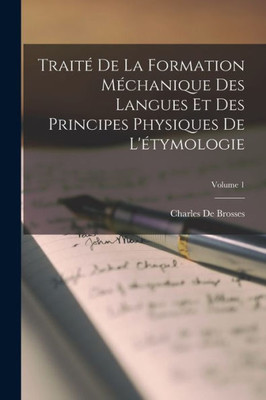Traité De La Formation Méchanique Des Langues Et Des Principes Physiques De L'Étymologie; Volume 1 (French Edition)