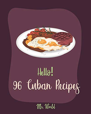 Hello! 96 Cuban Recipes: Best Cuban Cookbook Ever For Beginners [Book 1]