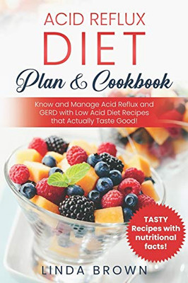 Acid Reflux Diet Plan & Cookbook: Know and Manage Acid Reflux and GERD with Low Acid Diet Recipes that Actually Taste Good!