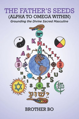 The Father's Seeds (Alpha To Omega Within): Grounding The Divine Sacred Masculine