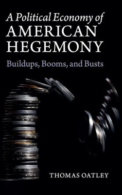 A Political Economy Of American Hegemony: Buildups, Booms, And Busts