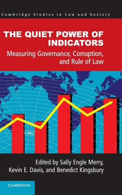 The Quiet Power Of Indicators: Measuring Governance, Corruption, And Rule Of Law (Cambridge Studies In Law And Society)