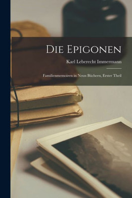Die Epigonen: Familienmemoiren In Neun Büchern, Erster Theil (German Edition)