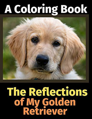 The Reflections of My Golden Retriever: A Coloring Book