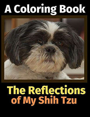 The Reflections of My Shih Tzu: A Coloring Book