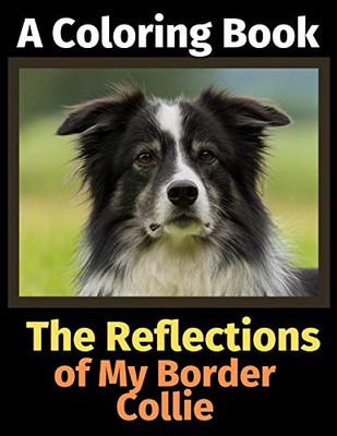 The Reflections of My Border Collie: A Coloring Book