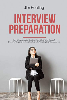 INTERVIEW PREPARATION: How to Improve your Job Interview skills and Be Yourself