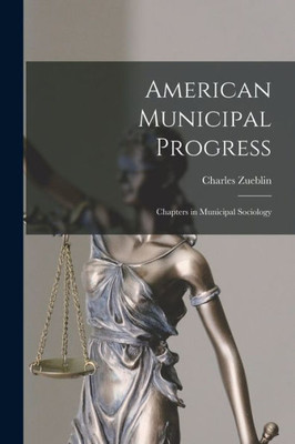 American Municipal Progress: Chapters In Municipal Sociology