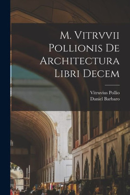 M. Vitrvvii Pollionis De Architectura Libri Decem (Latin Edition)