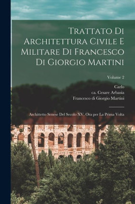 Trattato Di Architettura Civile E Militare Di Francesco Di Giorgio Martini: Archittetto Senese Del Secolo Xv, Ora Per La Prima Volta; Volume 2 (Italian Edition)