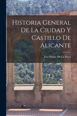 Historia General De La Ciudad Y Castillo De Alicante (Spanish Edition)
