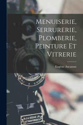 Menuiserie, Serrurerie, Plomberie, Peinture Et Vitrerie (French Edition)