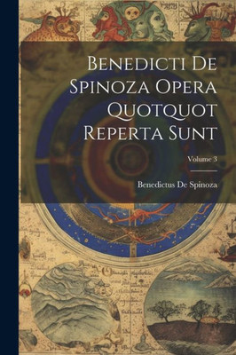 Benedicti De Spinoza Opera Quotquot Reperta Sunt; Volume 3 (Latin Edition)