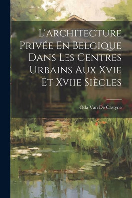 L'Architecture Privée En Belgique Dans Les Centres Urbains Aux Xvie Et Xviie Siècles (French Edition)