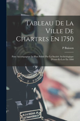 Tableau De La Ville De Chartres En 1750: Pour Accompagner Le Plan Publié Par La Société Archéologique D'Eure-Et-Loir En 1860 (French Edition)