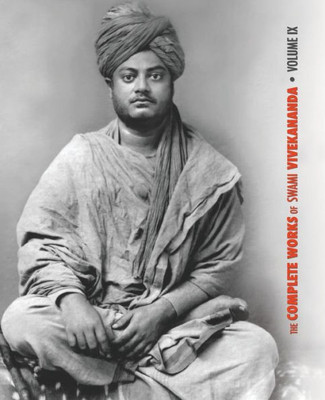 The Complete Works Of Swami Vivekananda, Volume 9: Epistles - Fifth Series, Lectures And Discourses, Notes Of Lectures And Classes, Writings: Prose ... Nivedita's Book, Sayings And Utterances