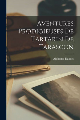 Aventures Prodigieuses De Tartarin De Tarascon (French Edition)