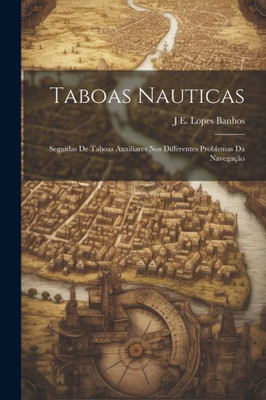 Taboas Nauticas: Seguidas De Taboas Auxiliares Nos Differentes Problemas Da Navegação (Portuguese Edition)
