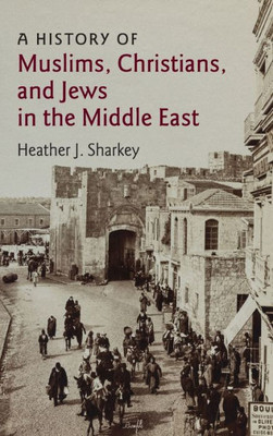 A History Of Muslims, Christians, And Jews In The Middle East (The Contemporary Middle East, Series Number 6)