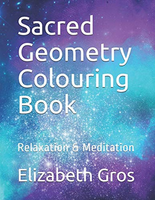 Sacred Geometry Colouring Book: Relaxation & Meditation
