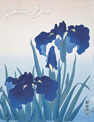 Sketchbook: Blue Iris Flower Themed Notebook for Drawing, Doodling, Sketching, Painting, Calligraphy or Writing