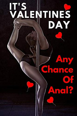 It Valentine's Day Any Chance Of Anal?: Fun Valentines Day Gift: Card Alternative For Some Laughs On Valentines Day (Lovers And Couples).