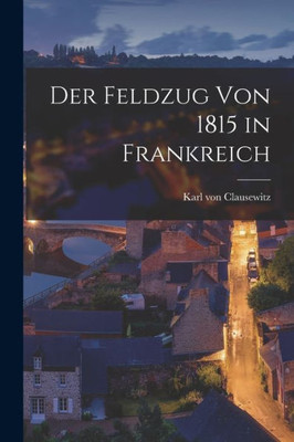 Der Feldzug Von 1815 In Frankreich (German Edition)