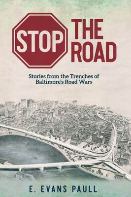 Stop The Road: Stories From The Trenches Of Baltimore's Road Wars