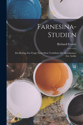 Farnesina-Studien: Ein Beitrag Zur Frage Nach Dem Verhältnis Der Renaissance Zur Antike (German Edition)