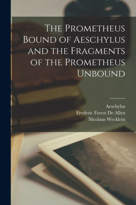 The Prometheus Bound Of Aeschylus And The Fragments Of The Prometheus Unbound (Ancient Greek Edition)