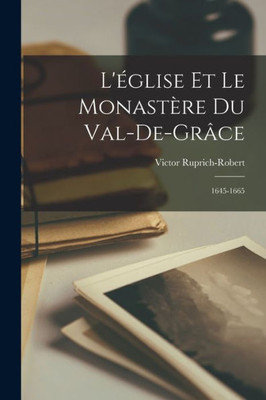 L'Église Et Le Monastère Du Val-De-Grâce: 1645-1665 (French Edition)