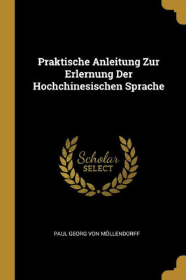 Praktische Anleitung Zur Erlernung Der Hochchinesischen Sprache (German Edition)